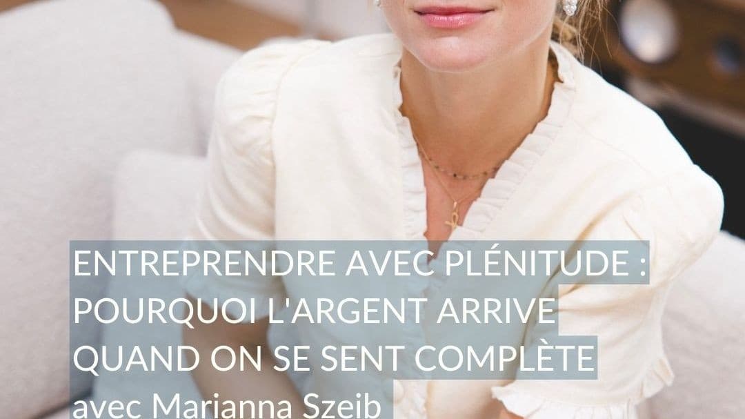 #45 Entreprendre avec plénitude : Pourquoi l'argent arrive quand on se sent complète